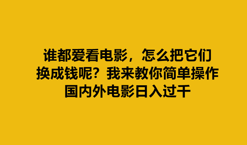 图片[1]-全新电影变现项目，按照这个方法实操国内外电影，新手也能单日1000+-阿志说钱