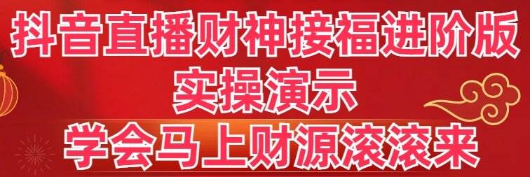 图片[1]-【抖音直播秘籍】财神接福进阶版实操演示：学完立刻让财源滚滚而来！-阿志说钱