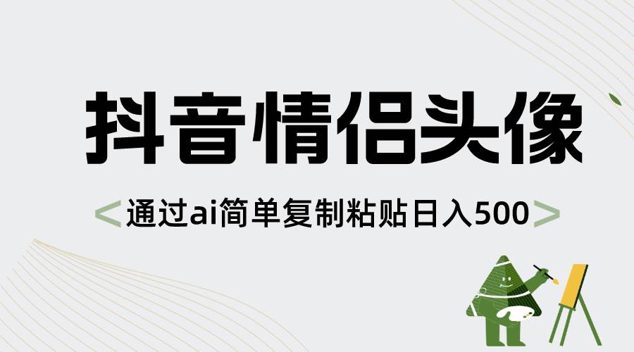 图片[1]-全新抖音情侣头像项目玩法，通过AI工具简单操作，新手也能日入500+-阿志说钱