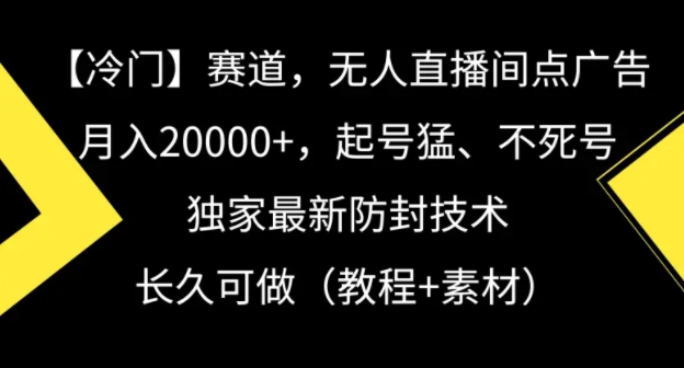 图片[1]-揭秘冷门赛道：无人直播间点广告，月入20000+的独家防封技术！-阿志说钱