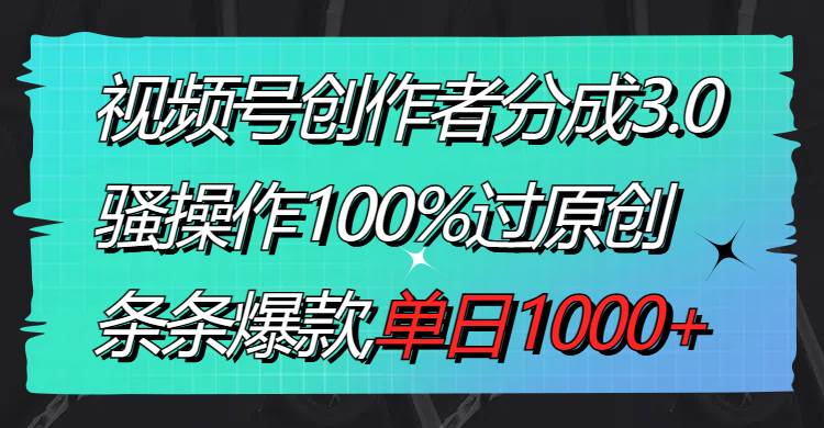 图片[1]-揭秘视频号分成3.0：原创内容制作技巧，单日收入破千，每条都火！-阿志说钱