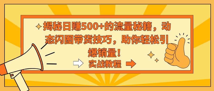 图片[1]-想销量激增？学会动态闪图带货技巧，引爆你的产品销量！-阿志说钱