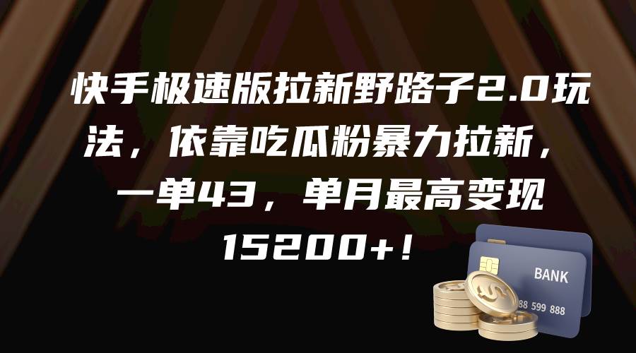 图片[1]-快手极速版拉新2.0野路子玩法，依靠吃瓜粉快速拉新，一单43，单月变现达15200+-阿志说钱