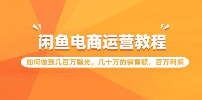 图片[1]-闲鱼电商运营实战课：揭秘百万曝光、数十万销售、百万利润秘诀！-阿志说钱