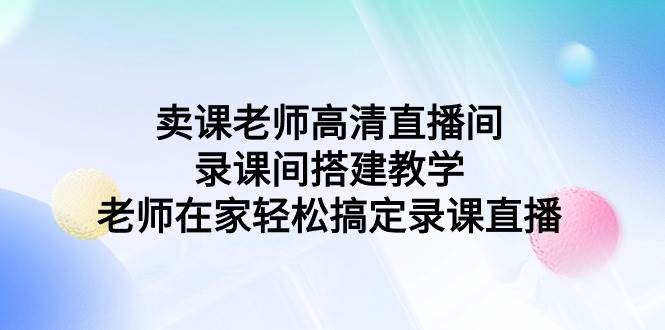 图片[1]-专业直播轻松搞：卖课老师高清录课直播间搭建指南-阿志说钱