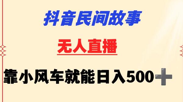 图片[1]-抖音小白福音：民间故事无人挂机，轻松操控小风车日赚500+！-阿志说钱