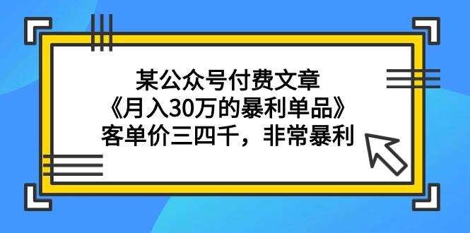 图片[1]-某大佬的干货《—个月30万的暴利单品》客单价三四千，真是暴利-阿志说钱