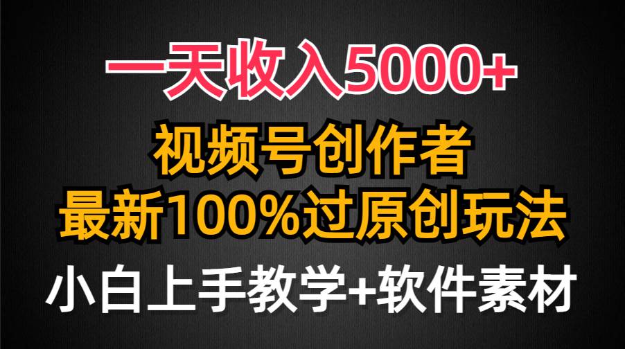 图片[1]-日入5000+玩法，视频号创作者必备，最新原创玩法，小白轻松上手！-阿志说钱