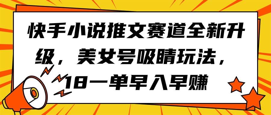 图片[1]-快手小说推文赛道重磅升级！美女号吸睛秘籍，18元每单，早加入早收益-阿志说钱