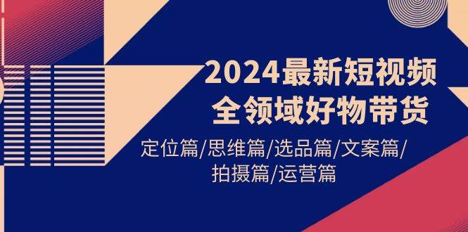 图片[1]-2024年短视频好物带货实战课，掌握带货技巧，打造爆款短视频！-阿志说钱