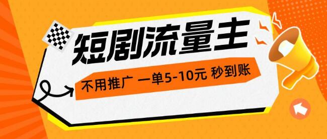 短剧流量主新机遇：不用推广，每单1-5元，秒到账！轻松实现小时收入200+！-阿志说钱