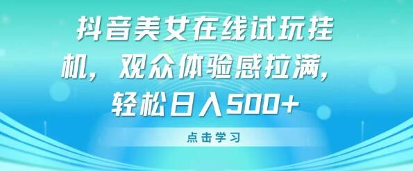 抖音美女在线试玩挂机，观众体验爆表，日入500+-阿志说钱