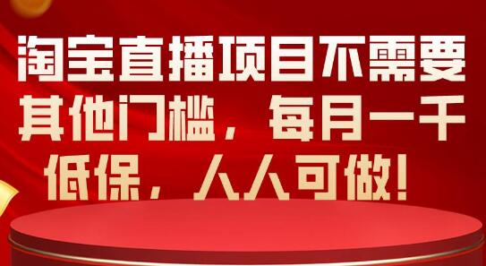 图片[1]-淘宝直播项目零门槛启动，稳定月入千元低保，人人参与的新机遇！-阿志说钱