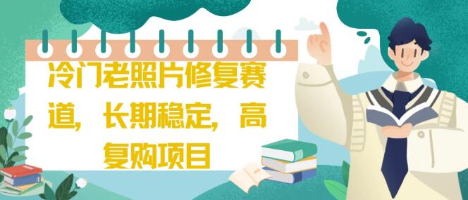 图片[1]-冷门老照片修复项目：长期稳定盈利，高复购率，商机无限！-阿志说钱