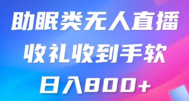 助眠类无人直播，简易挂机操作，礼物爆满，日入500+-阿志说钱