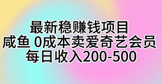 咸鱼平台0成本卖爱奇艺会员，轻松实现每日稳定收入，日入200+-阿志说钱