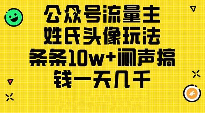 公众号流量主项目玩法，姓氏头像玩法，轻松打造10w+爆款，日入千元-阿志说钱