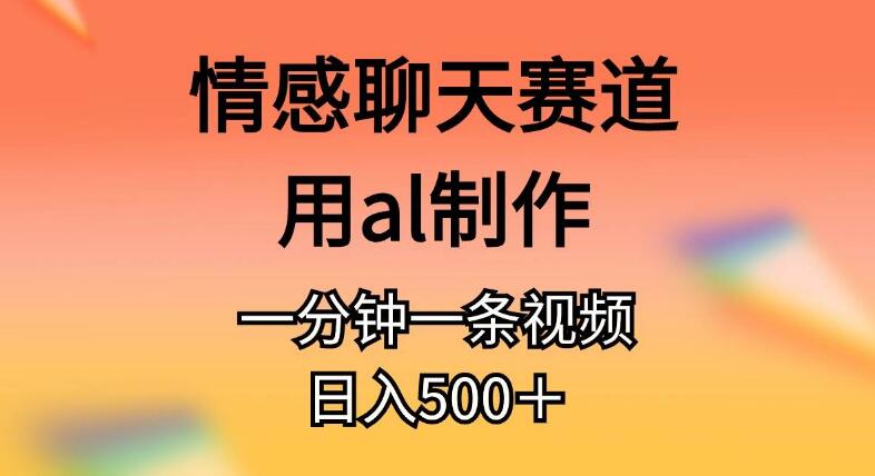 图片[1]-情感聊天赛道，AI助力，一分钟一条原创视频，日入500+-阿志说钱