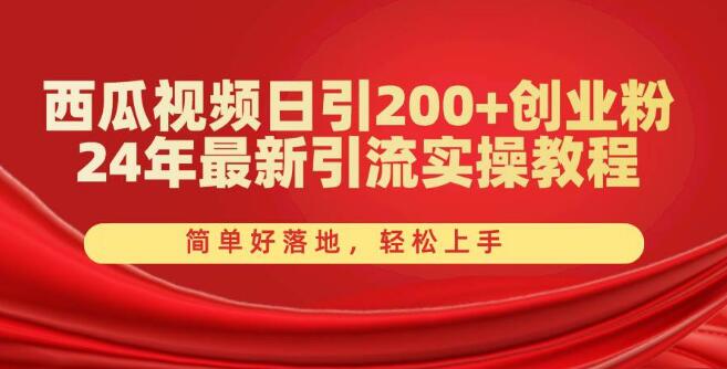 2024年西瓜视频引流实战教程，日吸200+创业粉丝，简单易行，快速上手-阿志说钱