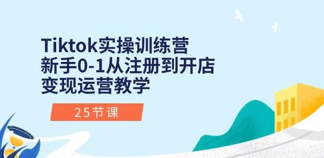 图片[1]-TikTok实操训练营：新手从0到1，注册、开店、变现、运营全流程教学指南-阿志说钱