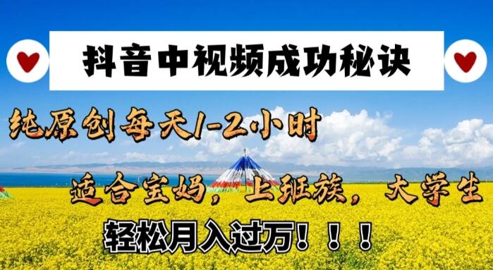 图片[1]-抖音中视频爆红攻略，纯原创内容，日更1-2小时，宝妈、上班族、大学生专属，轻松实现月入过万！-阿志说钱