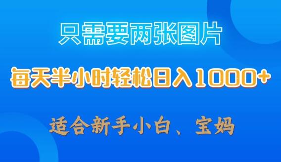 图片[1]-仅用两张图片，每日半小时，轻松实现日入1000+，新手小白宝妈专属-阿志说钱