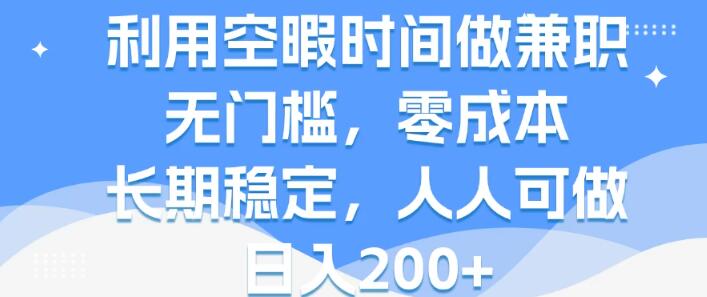 图片[1]-空暇时间变现秘籍，无门槛零成本兼职，长期稳定日入200+，人人皆可参与！-阿志说钱