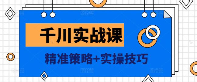 图片[1]-千川广告投放实战课，精准策略+实操技巧，助力营销效果倍增-阿志说钱