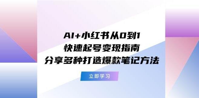 图片[1]-AI赋能小红书，0基础起号变现秘籍，揭秘爆款笔记打造方法-阿志说钱