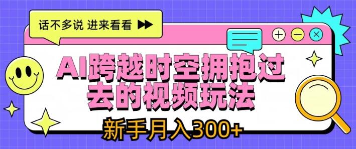 图片[1]-【最新】AI跨时空视频玩法揭秘，拥抱过去，新手也能轻松日入300+！-阿志说钱