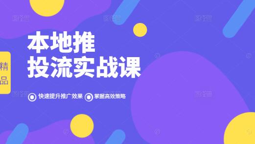 图片[1]-本地推投流实战课，掌握高效策略，快速提升推广效果！-阿志说钱