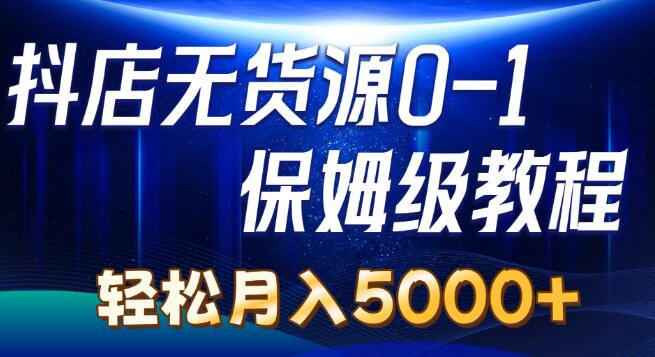 图片[1]-抖店无货源模式，0基础到精通实操教程，助你轻松月入5000+-阿志说钱