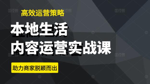 图片[1]-本地生活内容运营实战课，揭秘高效运营策略，助力商家脱颖而出！-阿志说钱