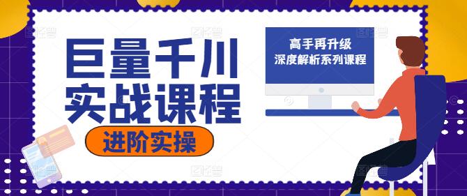 图片[1]-巨量千川实操进阶级：深度解析系列课程，助力广告高手再升级-阿志说钱