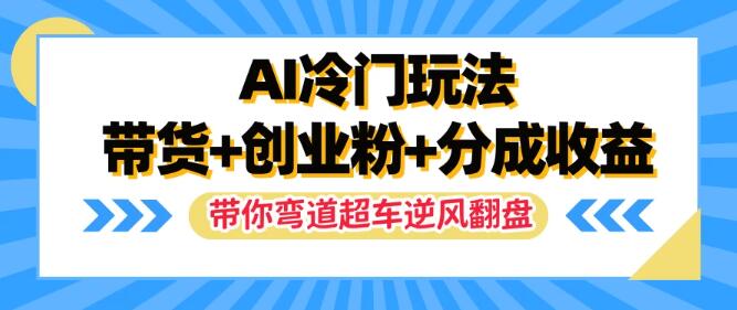 图片[1]-揭秘AI冷门玩法，一条视频带货+吸创业粉+分成收益，助你弯道超车，实现逆风翻盘！-阿志说钱