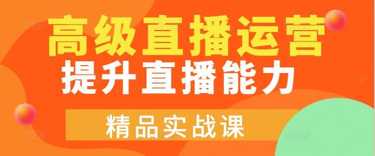 图片[1]-高级直播运营实战系统课，全方位提升你的直播运营能力-阿志说钱