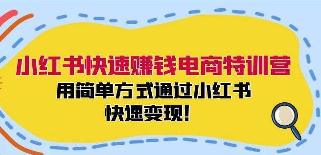 图片[1]-小红书电商变现秘籍，快速赚钱特训营，教你简单方法高效变现！-阿志说钱