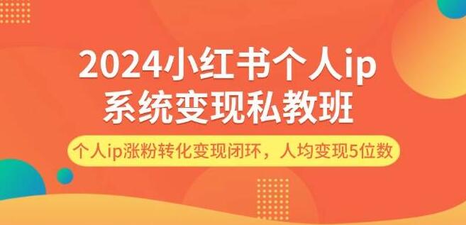 图片[1]-2024年小红书个人IP变现系统私教班揭秘，打造涨粉转化变现闭环，助力人均实现五位数收益-阿志说钱