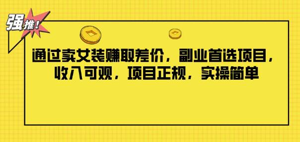 图片[1]-女装差价盈利新机遇，副业首选，正规项目实操简单，每日稳定收入可观！-阿志说钱