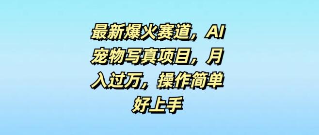 【独家揭秘】AI宠物写真新蓝海，月入轻松破万，操作简便，零基础快速上手！-阿志说钱