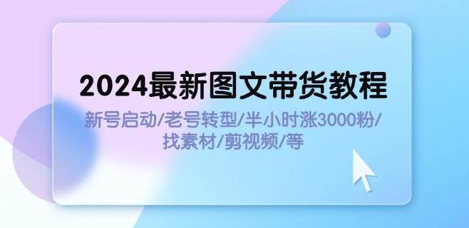 图片[1]-2024最新图文带货秘籍，新号极速启动，老号高效转型，半小时爆增3000粉，素材搜集+剪辑全攻略-阿志说钱