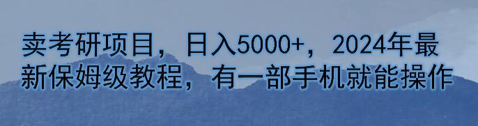 图片[1]-2024最新考研项目日入5000+，保姆级教程，手机即可操作，轻松上手！-阿志说钱