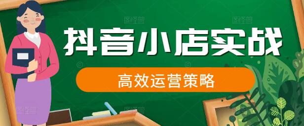 图片[1]-抖音小店实战课，从零到一打造爆款商品与高效运营策略-阿志说钱