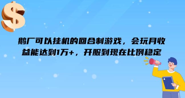 图片[1]-鹅厂热门挂机回合制游戏，稳定收益挑战月入1万+，开服至今比例稳健-阿志说钱