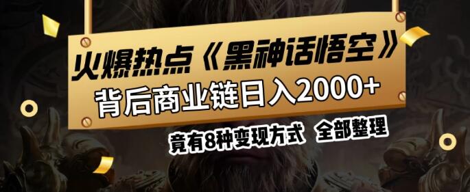 图片[1]-火爆热点【黑神话悟空】游戏，蹭热点日入2000+，掌握8种变现手段，可立马上手实操！-阿志说钱