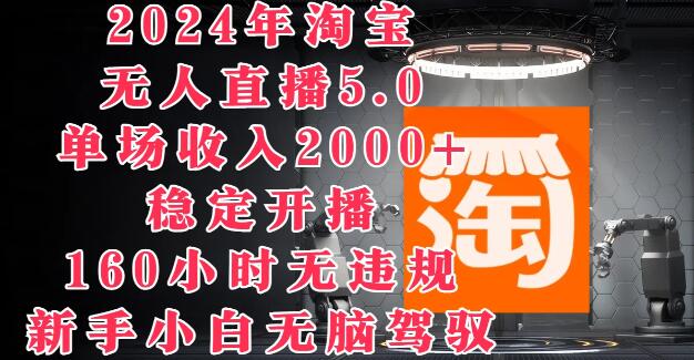 图片[1]-2024年淘宝无人直播5.0秘籍，单场收入2000+，稳定开播160小时无违规记录，新手小白也能轻松驾驭！-阿志说钱