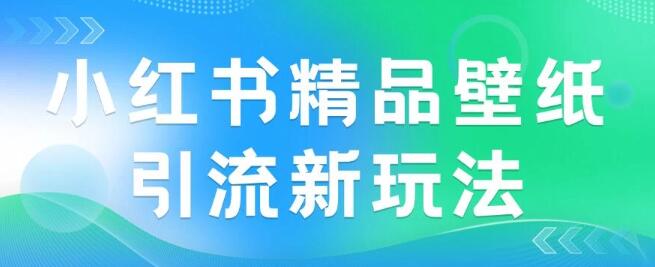 图片[1]-2024年必争蓝海！小红书精品壁纸引流秘籍，小白友好日入300+-阿志说钱