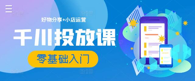 图片[1]-【零基础入门】好物分享+小店运营+千川投放实战课程，一站式掌握盈利秘籍-阿志说钱