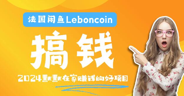 图片[1]-【跨境电商实战】法国Leboncoin平台教程，全面解析环境搭建、邮箱电话设置、产品高效上传与流量引爆!-阿志说钱