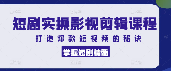 图片[1]-掌握短剧精髓，影视剪辑实操精品课，打造爆款短视频的秘诀！-阿志说钱